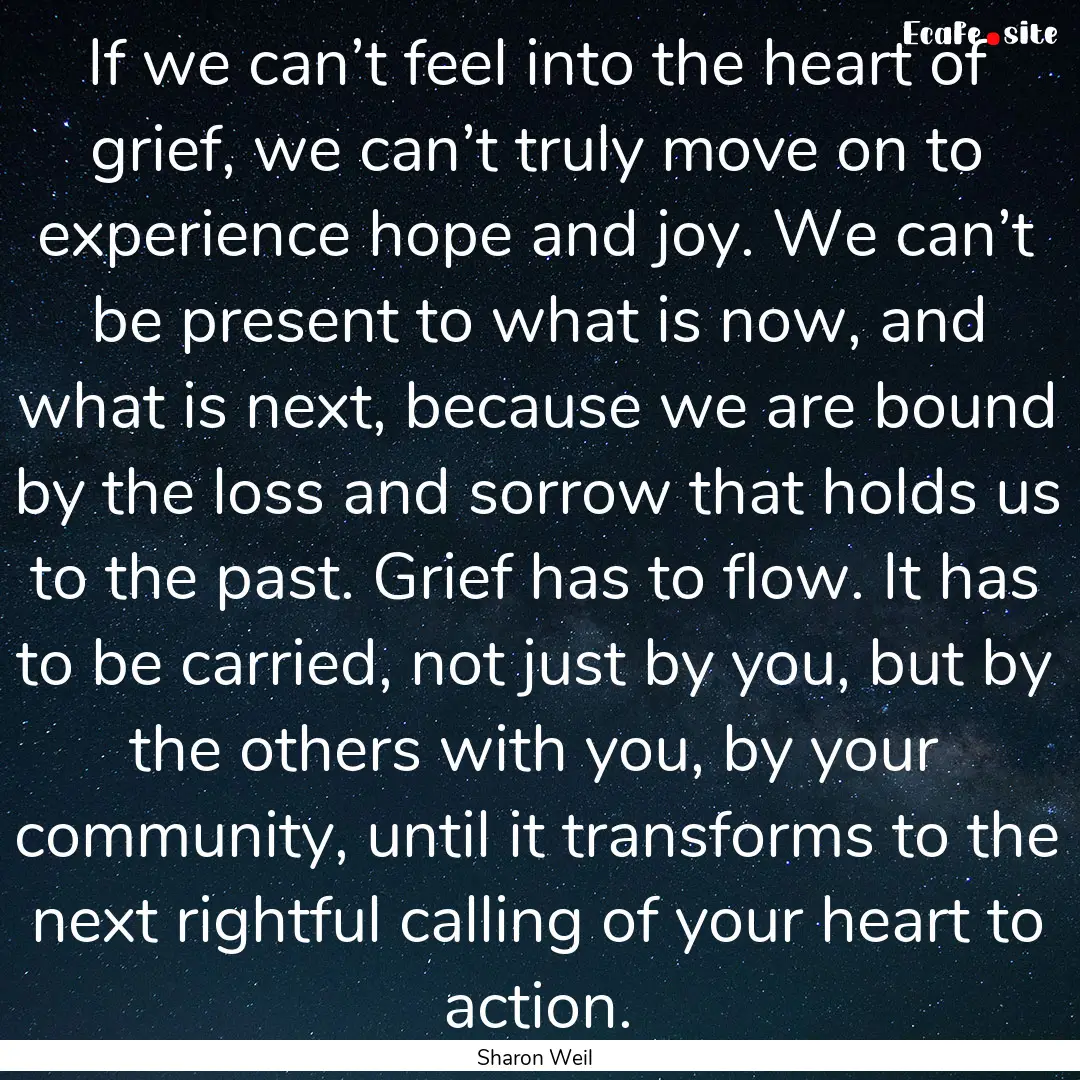 If we can’t feel into the heart of grief,.... : Quote by Sharon Weil