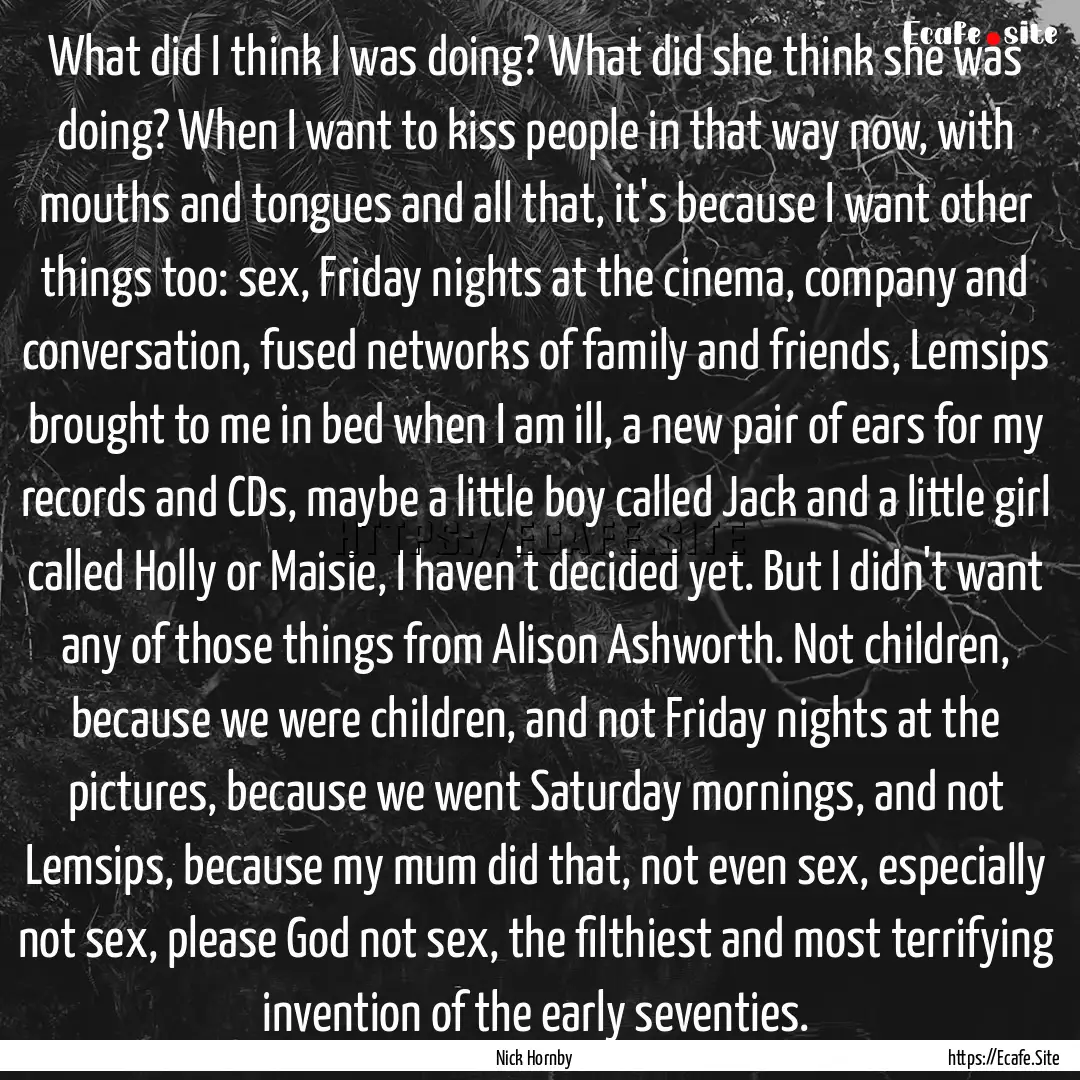 What did I think I was doing? What did she.... : Quote by Nick Hornby