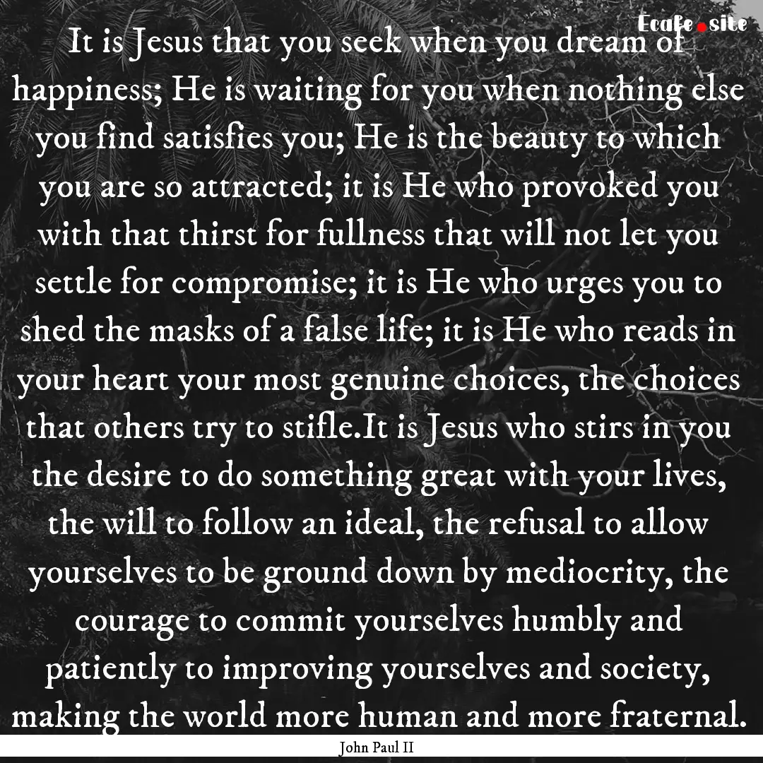 It is Jesus that you seek when you dream.... : Quote by John Paul II