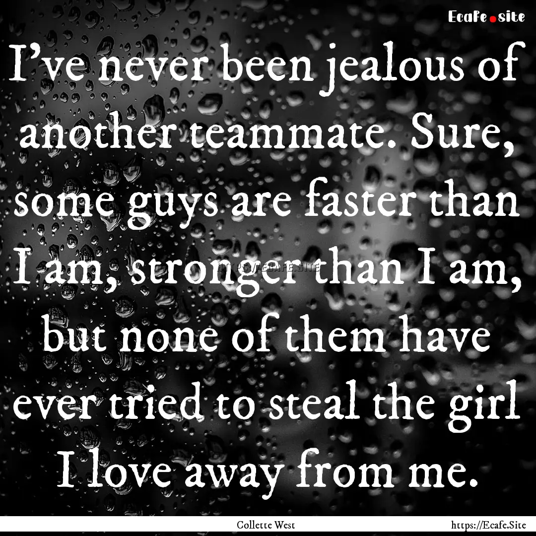 I've never been jealous of another teammate..... : Quote by Collette West