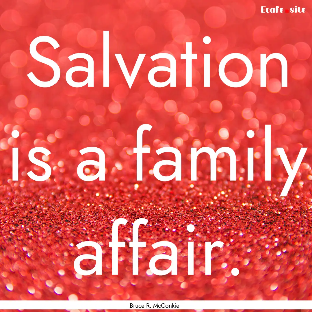 Salvation is a family affair. : Quote by Bruce R. McConkie