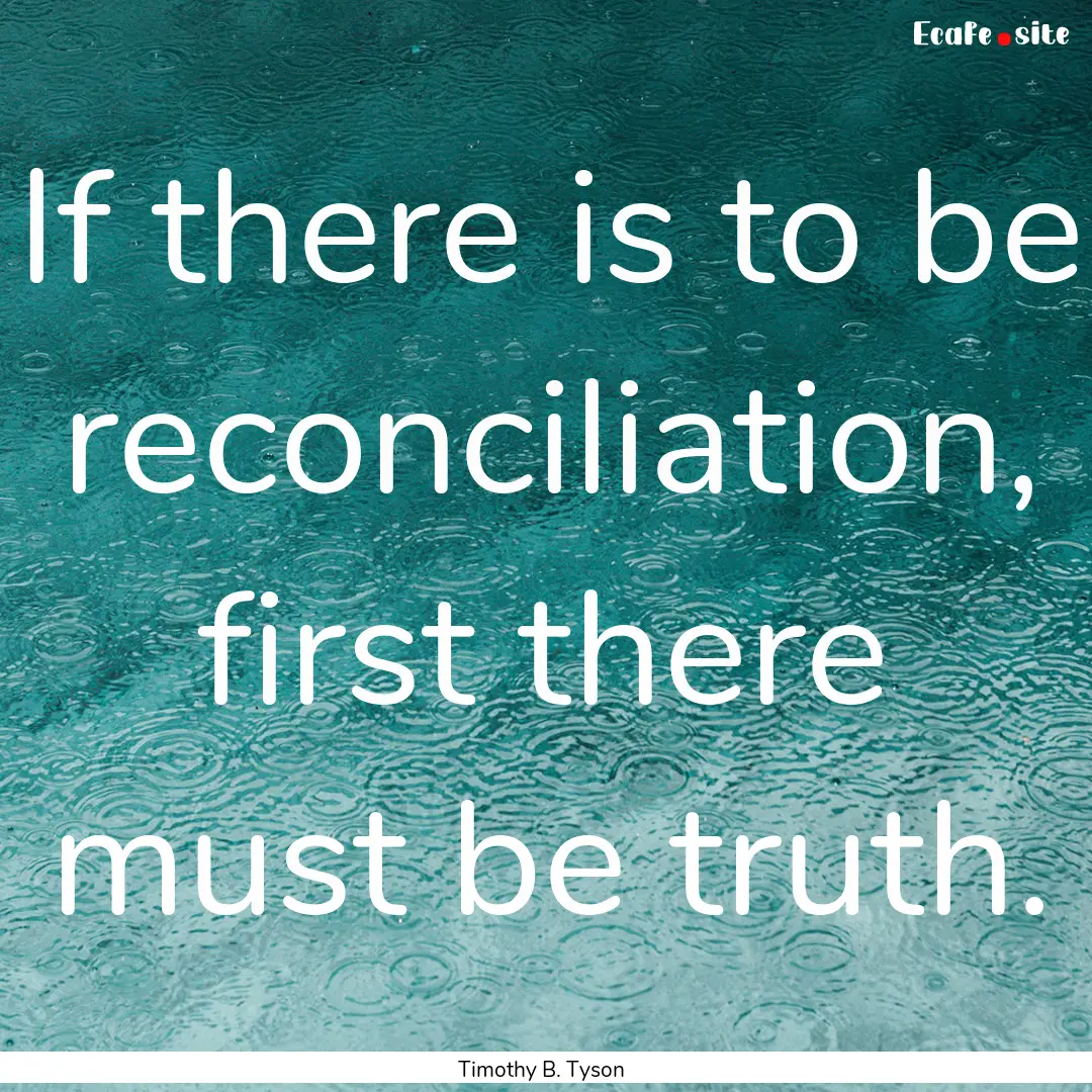 If there is to be reconciliation, first there.... : Quote by Timothy B. Tyson