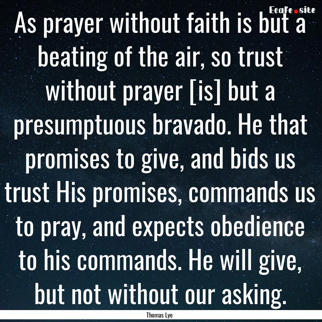 As prayer without faith is but a beating.... : Quote by Thomas Lye