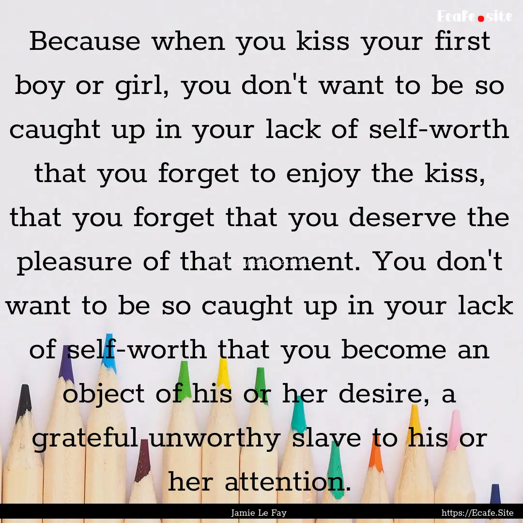 Because when you kiss your first boy or girl,.... : Quote by Jamie Le Fay