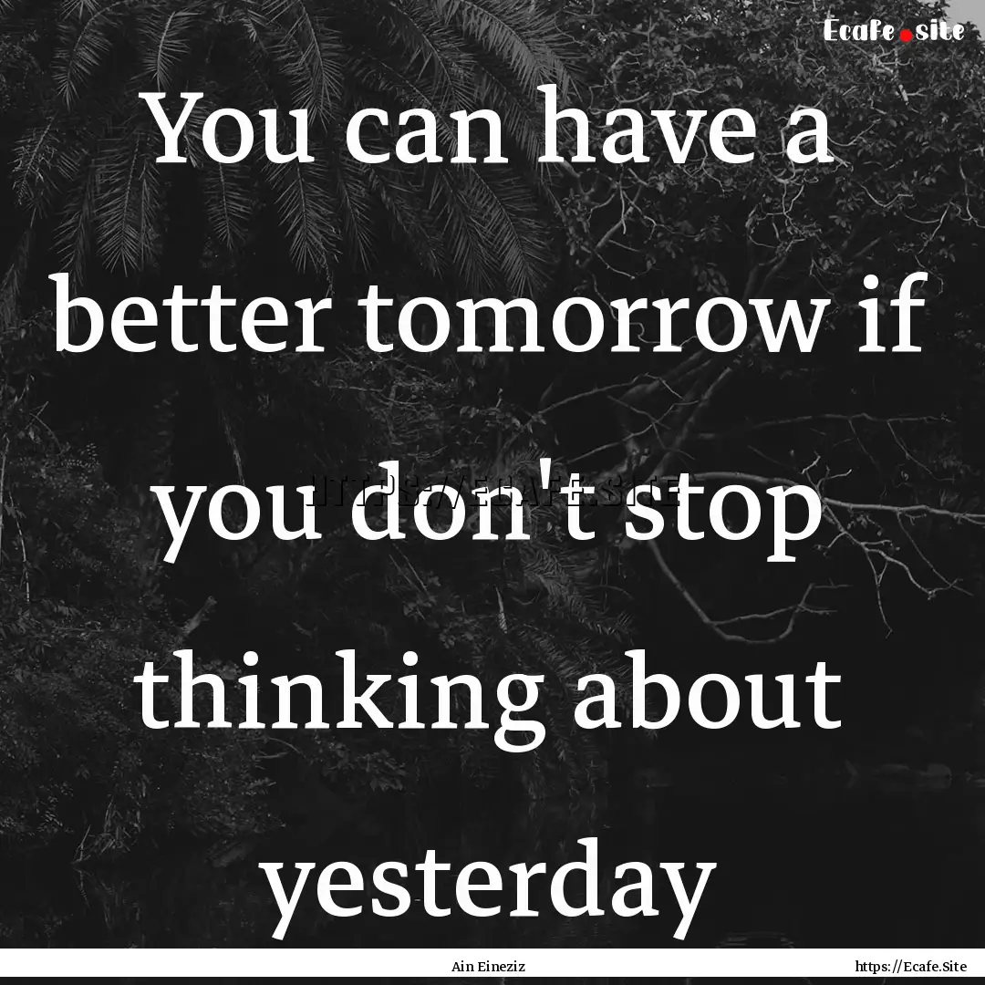 You can have a better tomorrow if you don't.... : Quote by Ain Eineziz