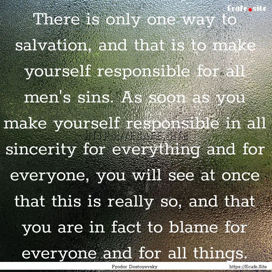 There is only one way to salvation, and that.... : Quote by Fyodor Dostoyevsky