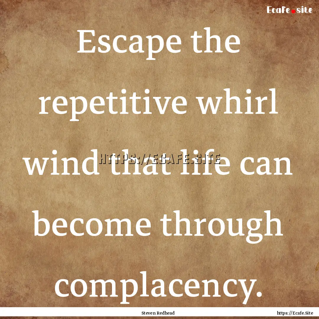 Escape the repetitive whirl wind that life.... : Quote by Steven Redhead