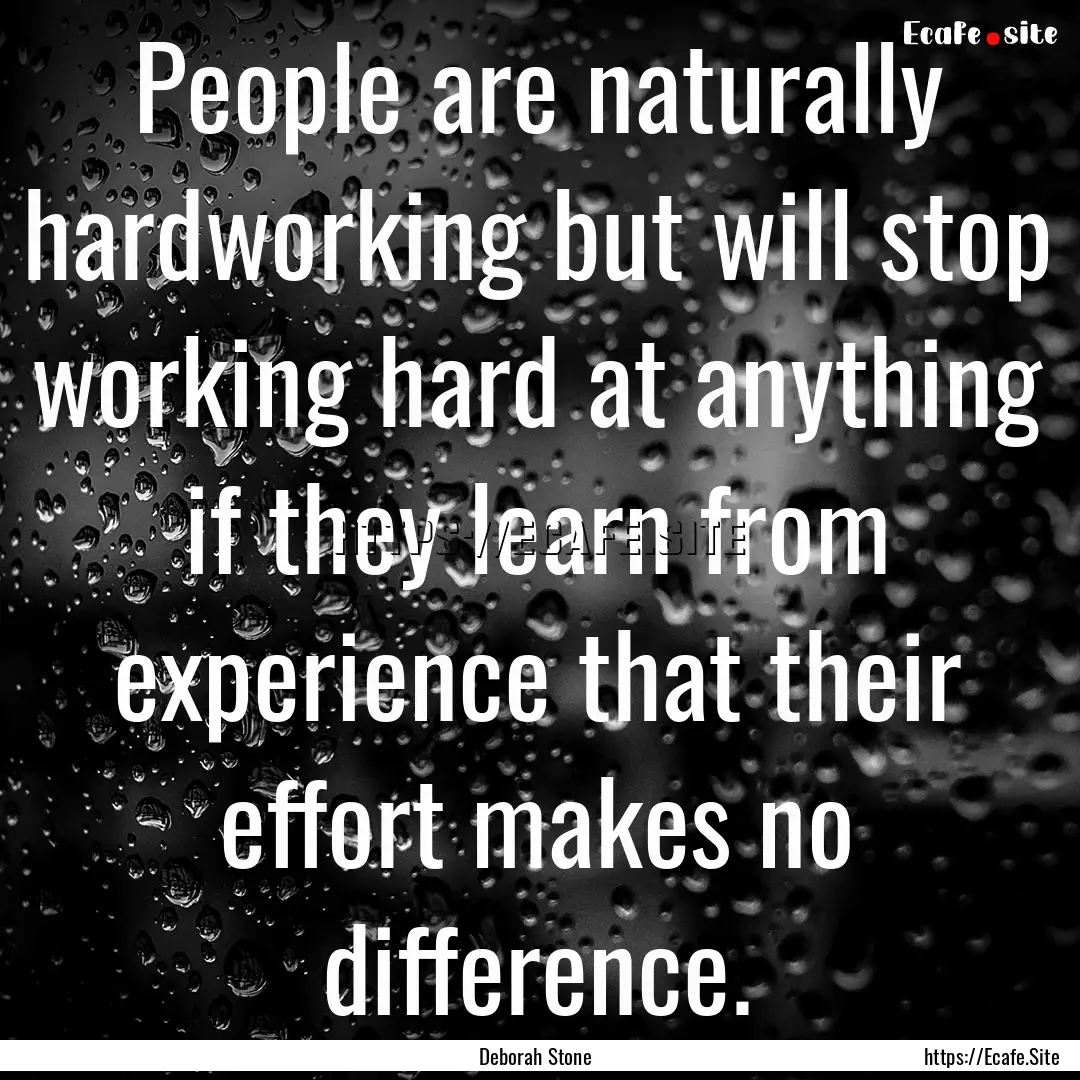 People are naturally hardworking but will.... : Quote by Deborah Stone