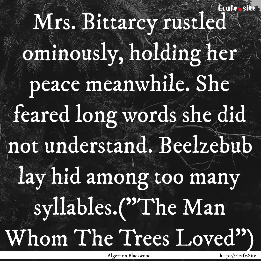 Mrs. Bittarcy rustled ominously, holding.... : Quote by Algernon Blackwood