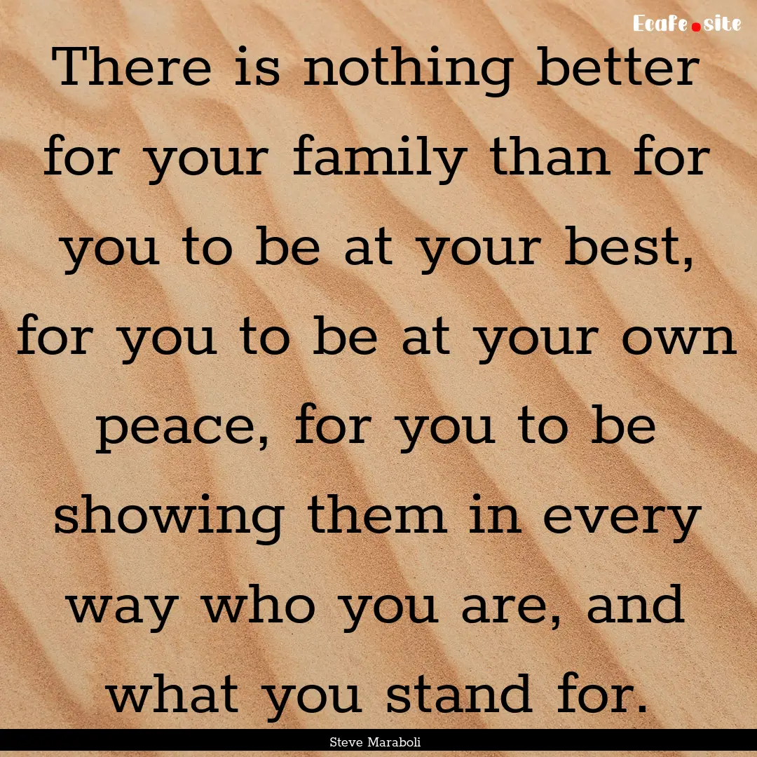 There is nothing better for your family than.... : Quote by Steve Maraboli