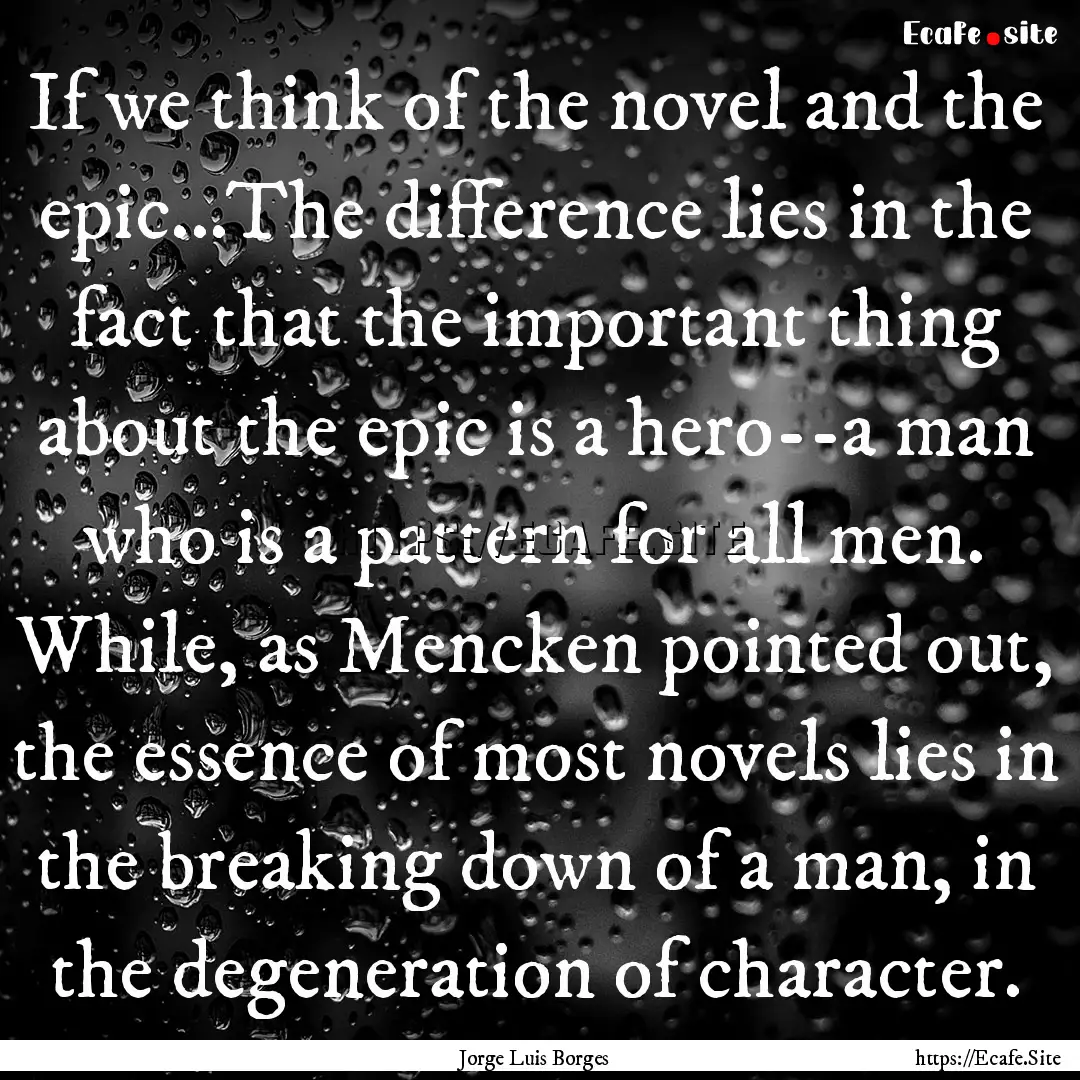 If we think of the novel and the epic...The.... : Quote by Jorge Luis Borges