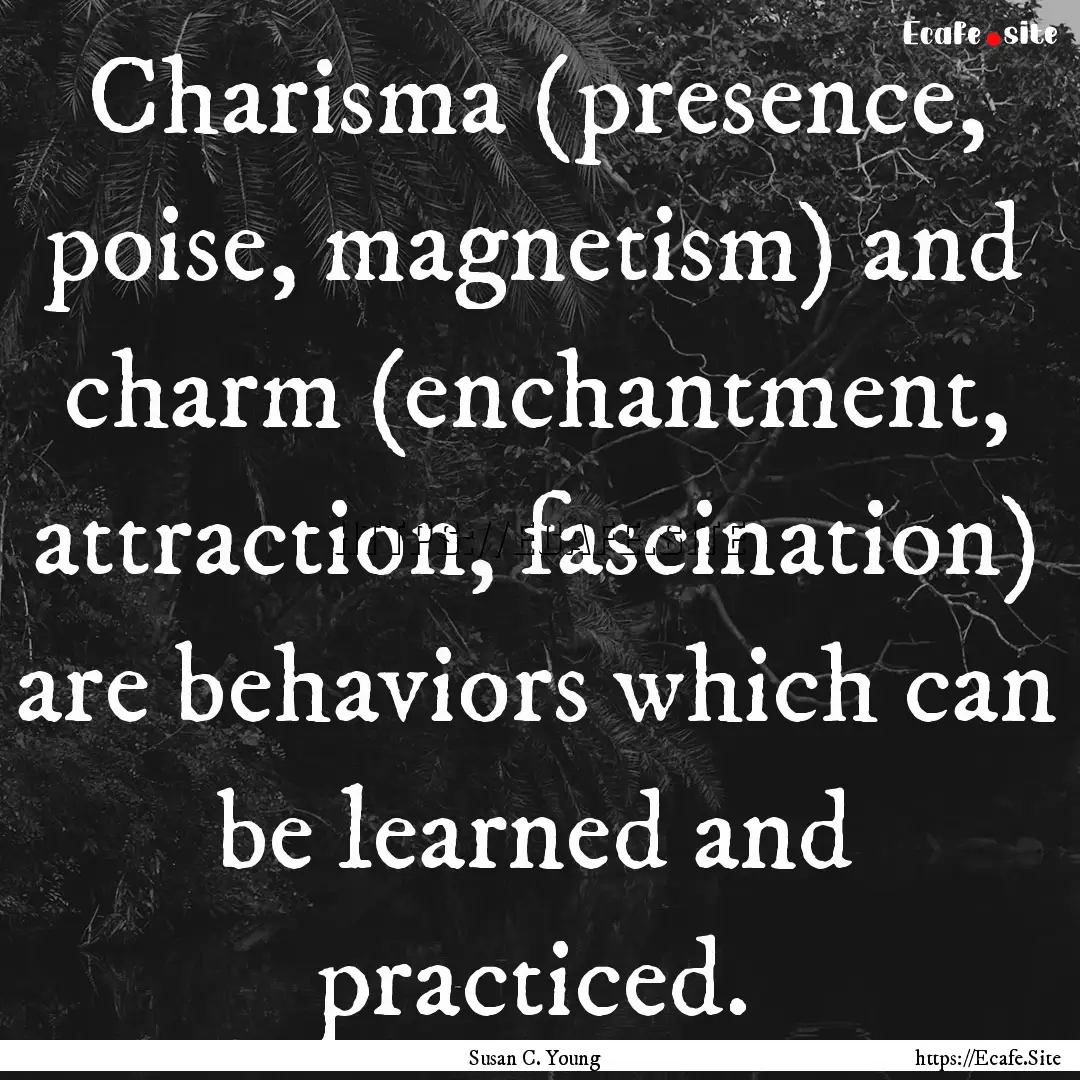 Charisma (presence, poise, magnetism) and.... : Quote by Susan C. Young