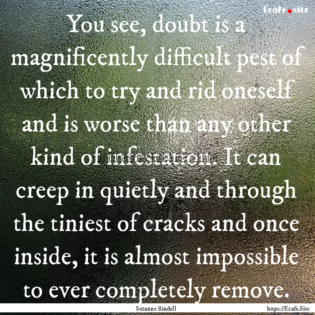 You see, doubt is a magnificently difficult.... : Quote by Suzanne Rindell