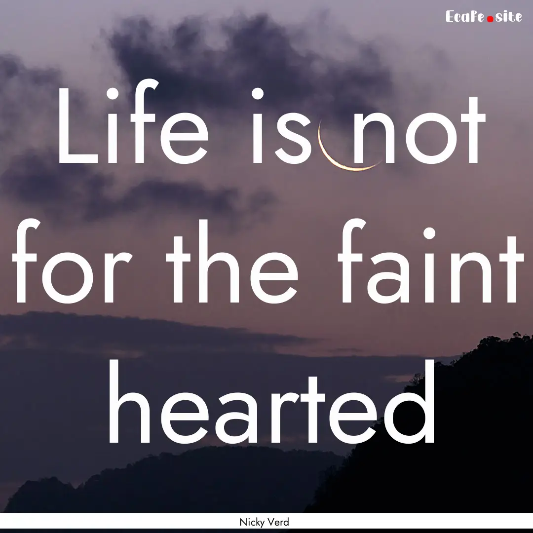 Life is not for the faint hearted : Quote by Nicky Verd