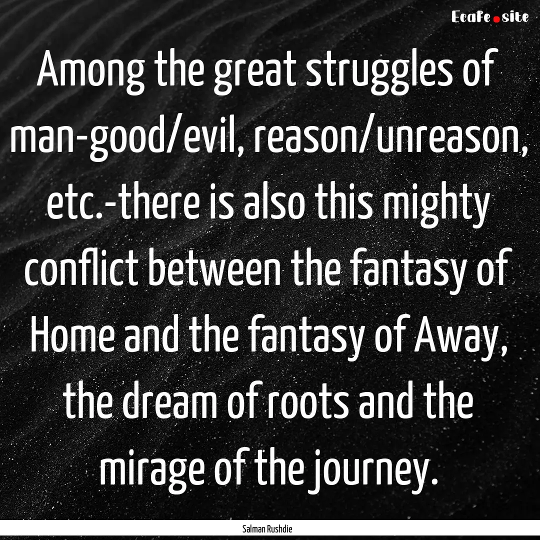 Among the great struggles of man-good/evil,.... : Quote by Salman Rushdie