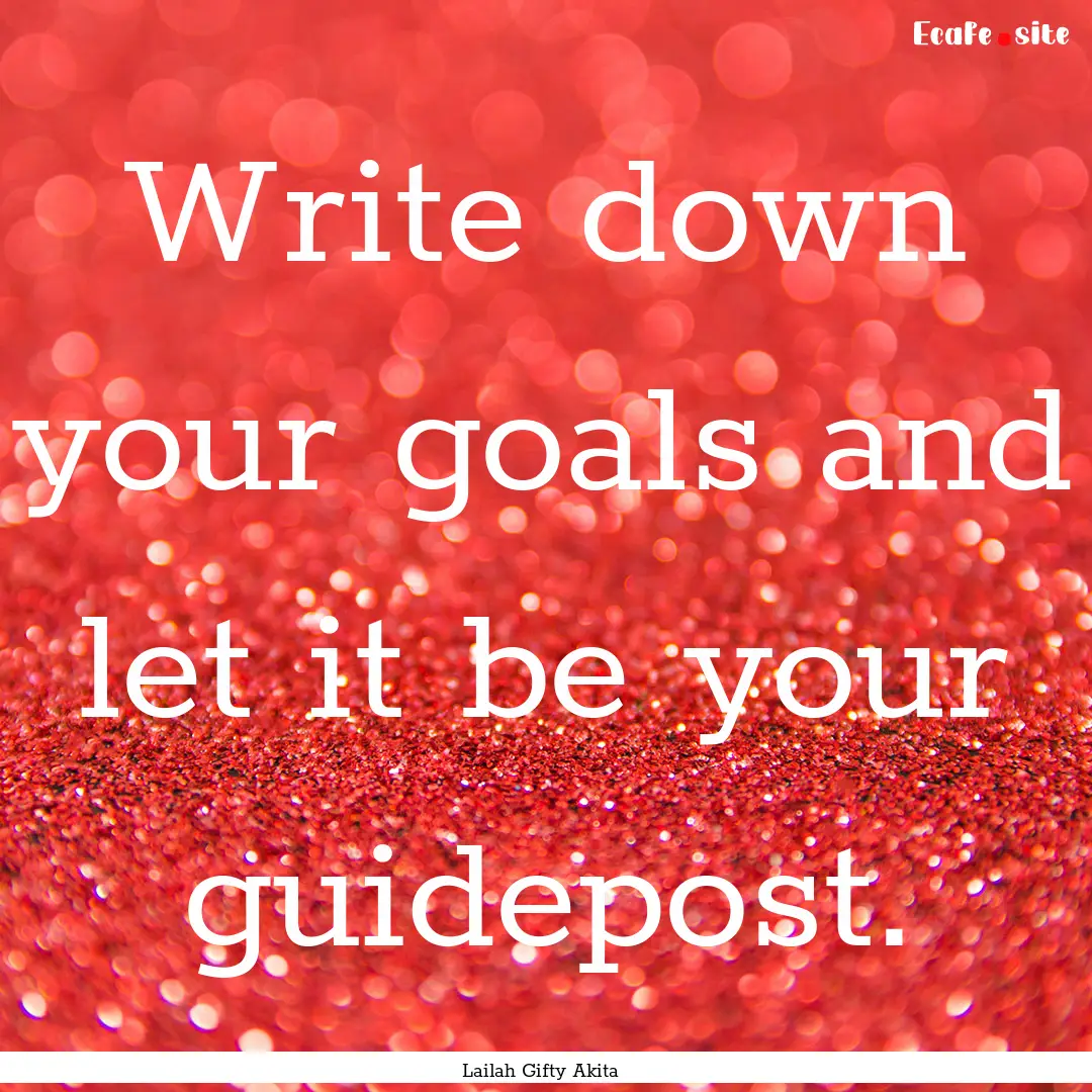 Write down your goals and let it be your.... : Quote by Lailah Gifty Akita