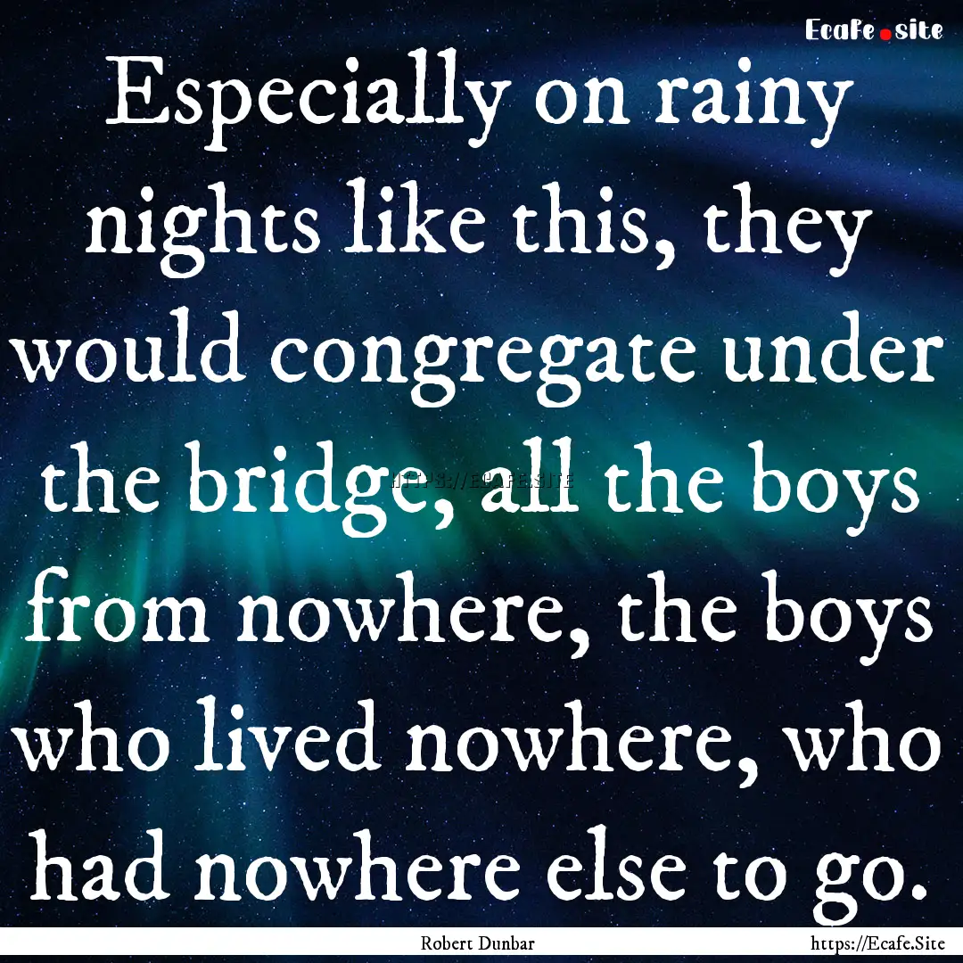 Especially on rainy nights like this, they.... : Quote by Robert Dunbar