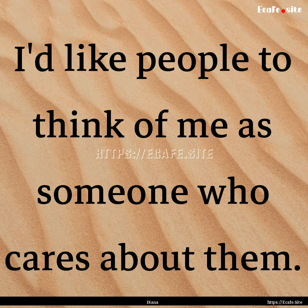 I'd like people to think of me as someone.... : Quote by Diana