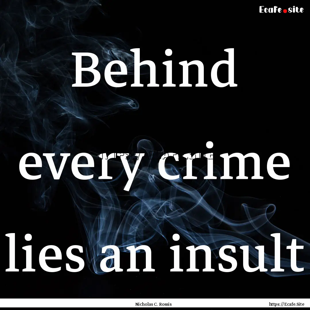 Behind every crime lies an insult : Quote by Nicholas C. Rossis