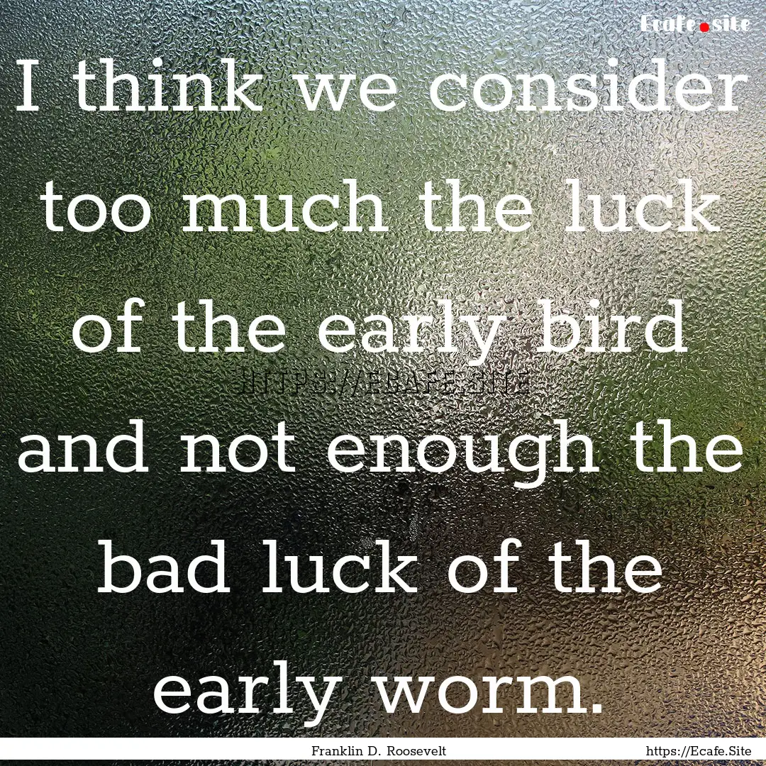 I think we consider too much the luck of.... : Quote by Franklin D. Roosevelt