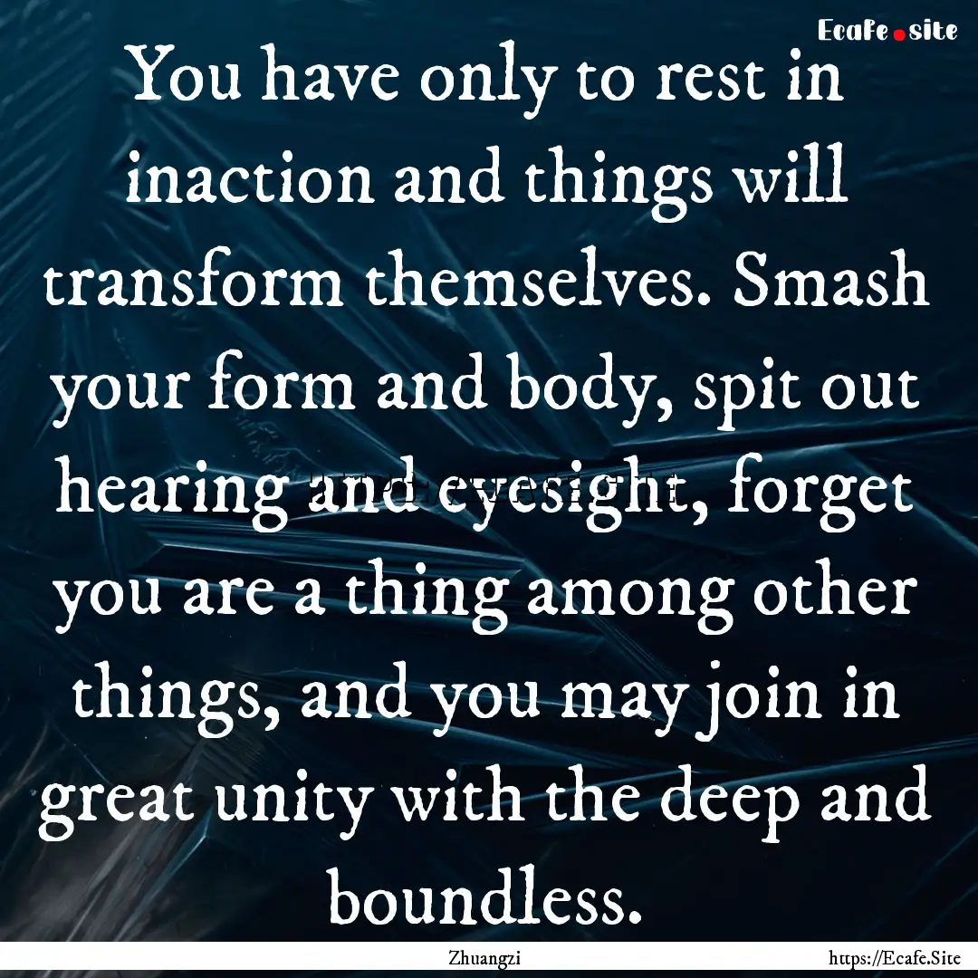 You have only to rest in inaction and things.... : Quote by Zhuangzi