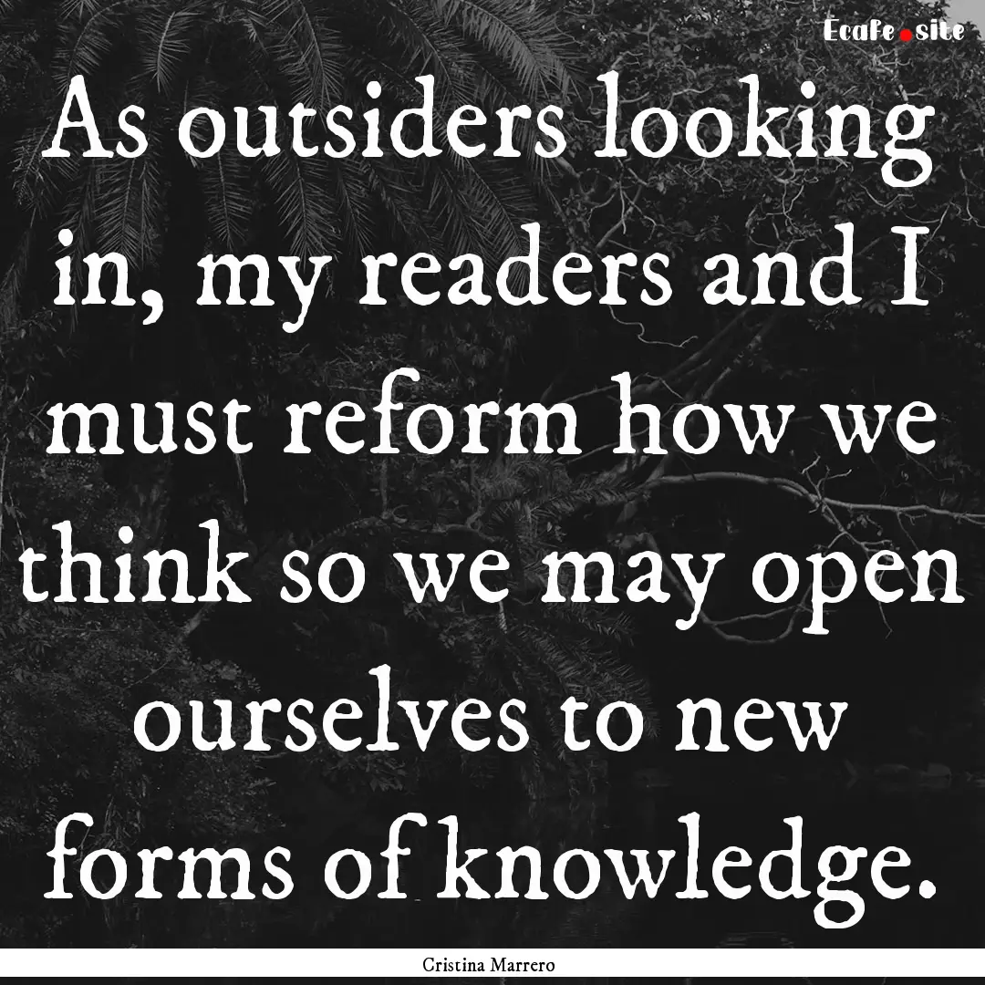 As outsiders looking in, my readers and I.... : Quote by Cristina Marrero