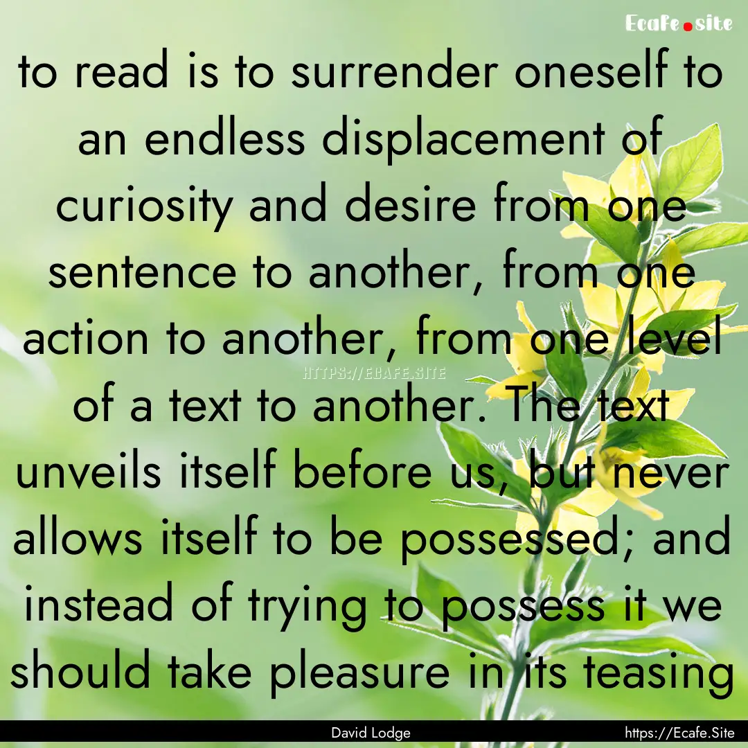 to read is to surrender oneself to an endless.... : Quote by David Lodge