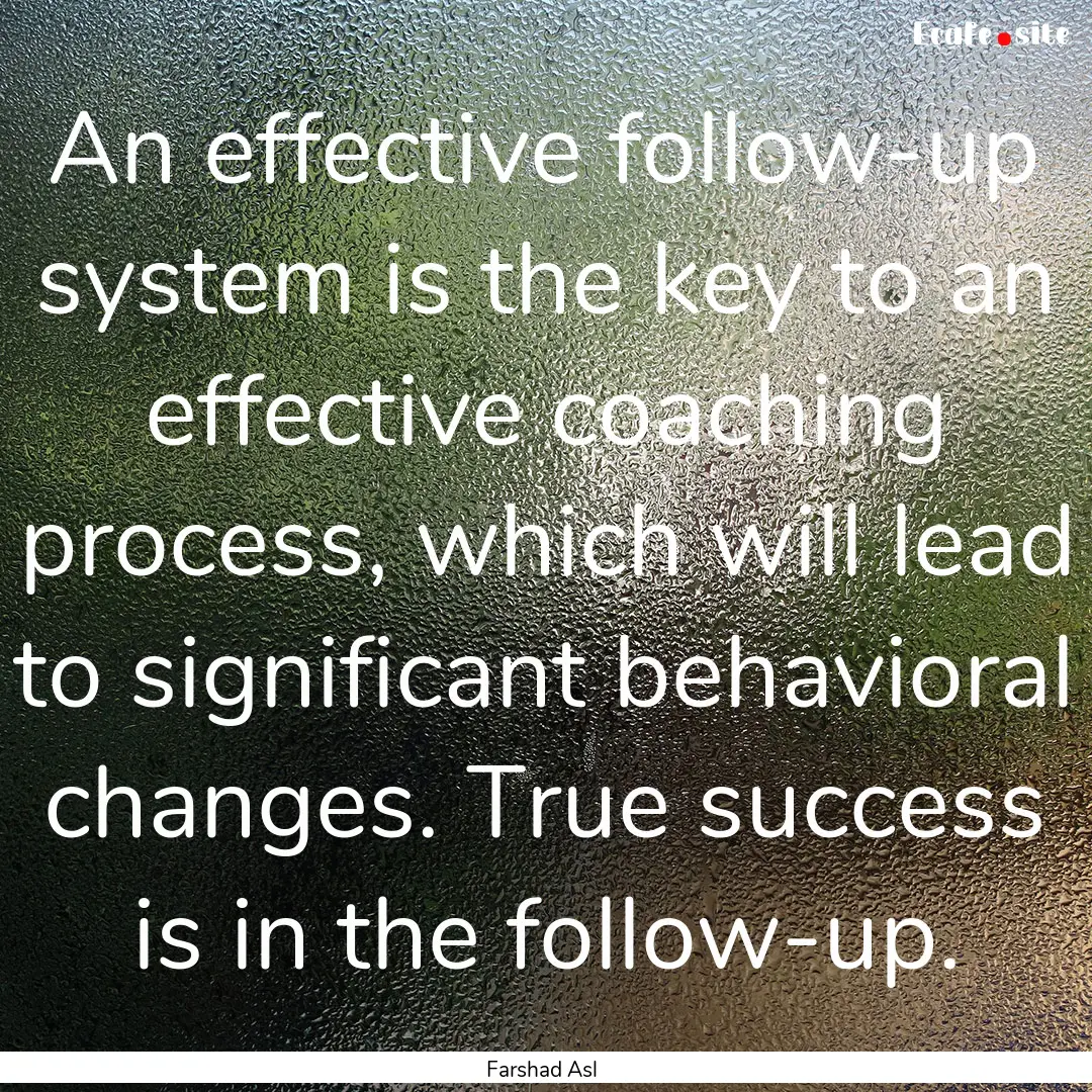 An effective follow-up system is the key.... : Quote by Farshad Asl