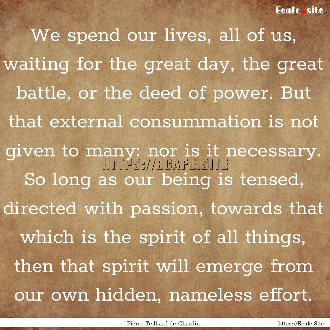 We spend our lives, all of us, waiting for.... : Quote by Pierre Teilhard de Chardin