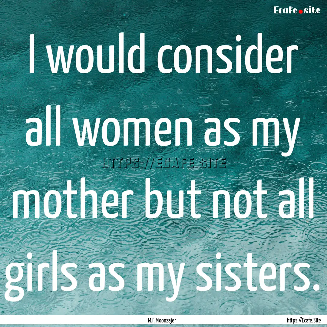 I would consider all women as my mother but.... : Quote by M.F. Moonzajer