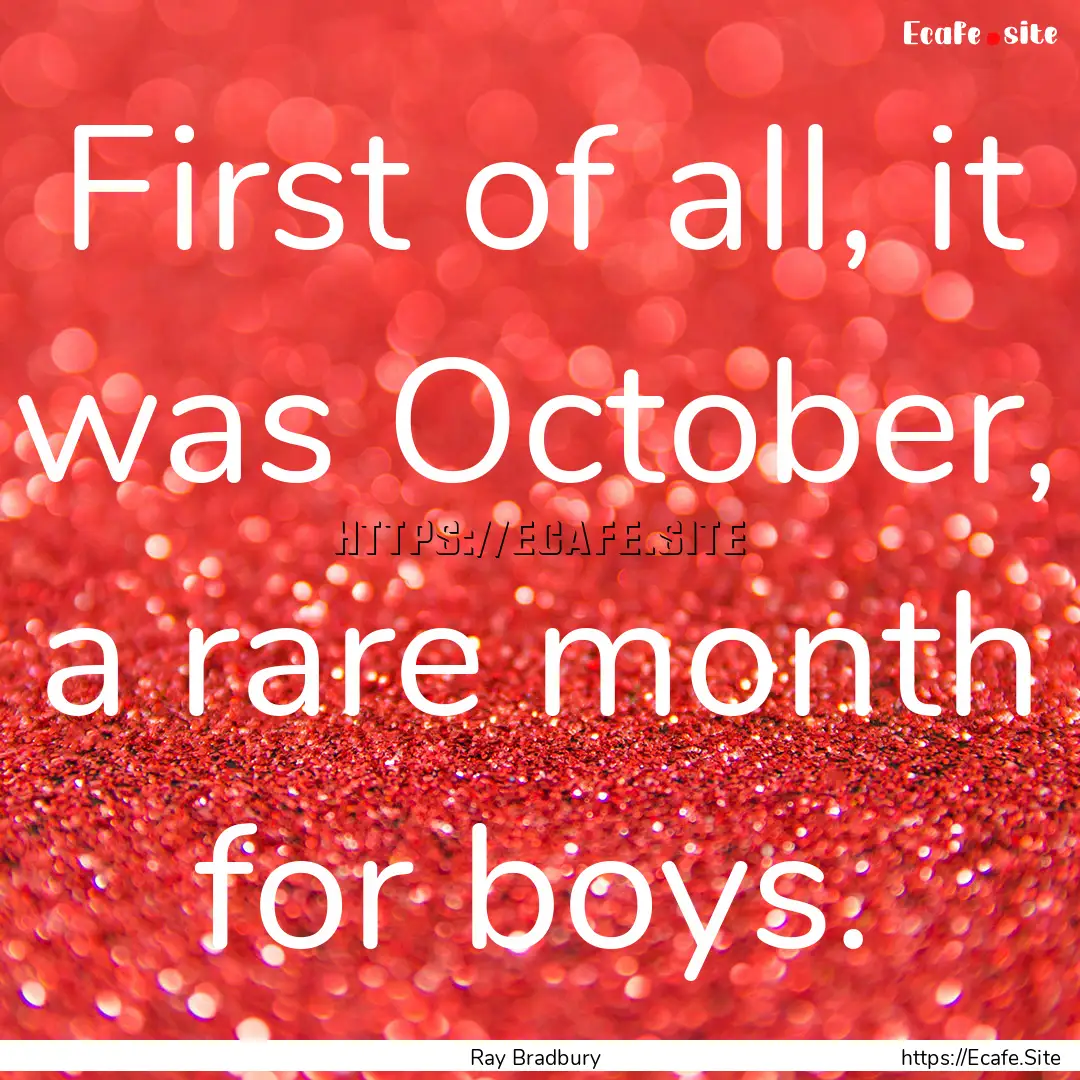 First of all, it was October, a rare month.... : Quote by Ray Bradbury