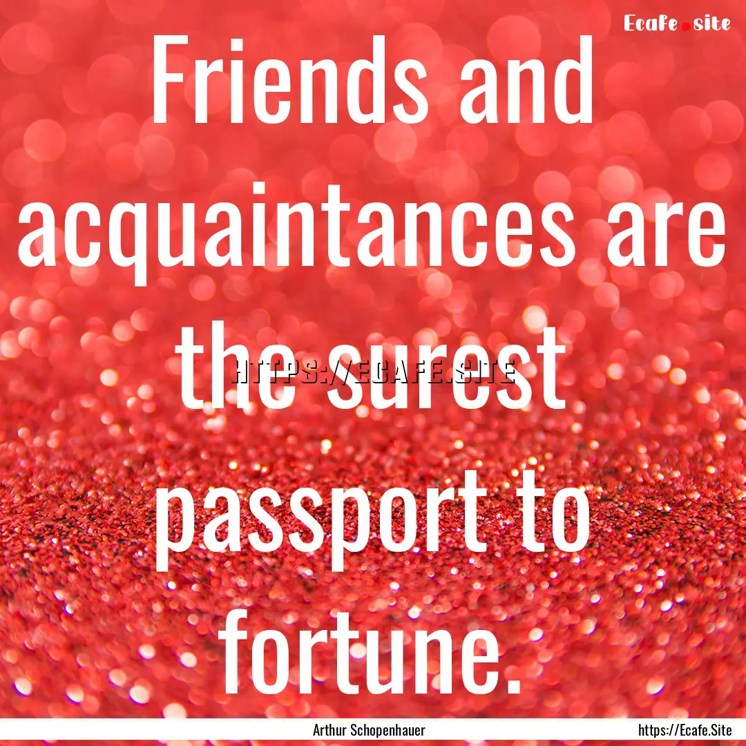 Friends and acquaintances are the surest.... : Quote by Arthur Schopenhauer