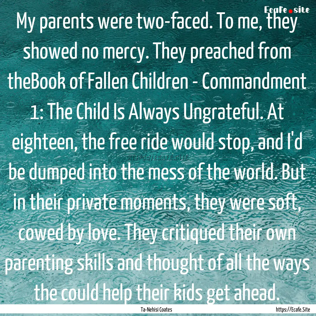 My parents were two-faced. To me, they showed.... : Quote by Ta-Nehisi Coates