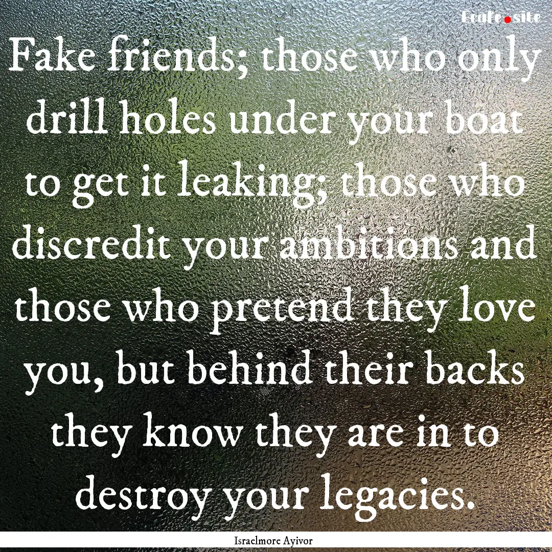 Fake friends; those who only drill holes.... : Quote by Israelmore Ayivor