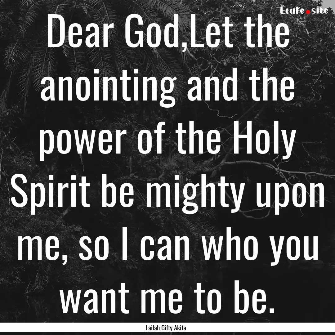 Dear God,Let the anointing and the power.... : Quote by Lailah Gifty Akita