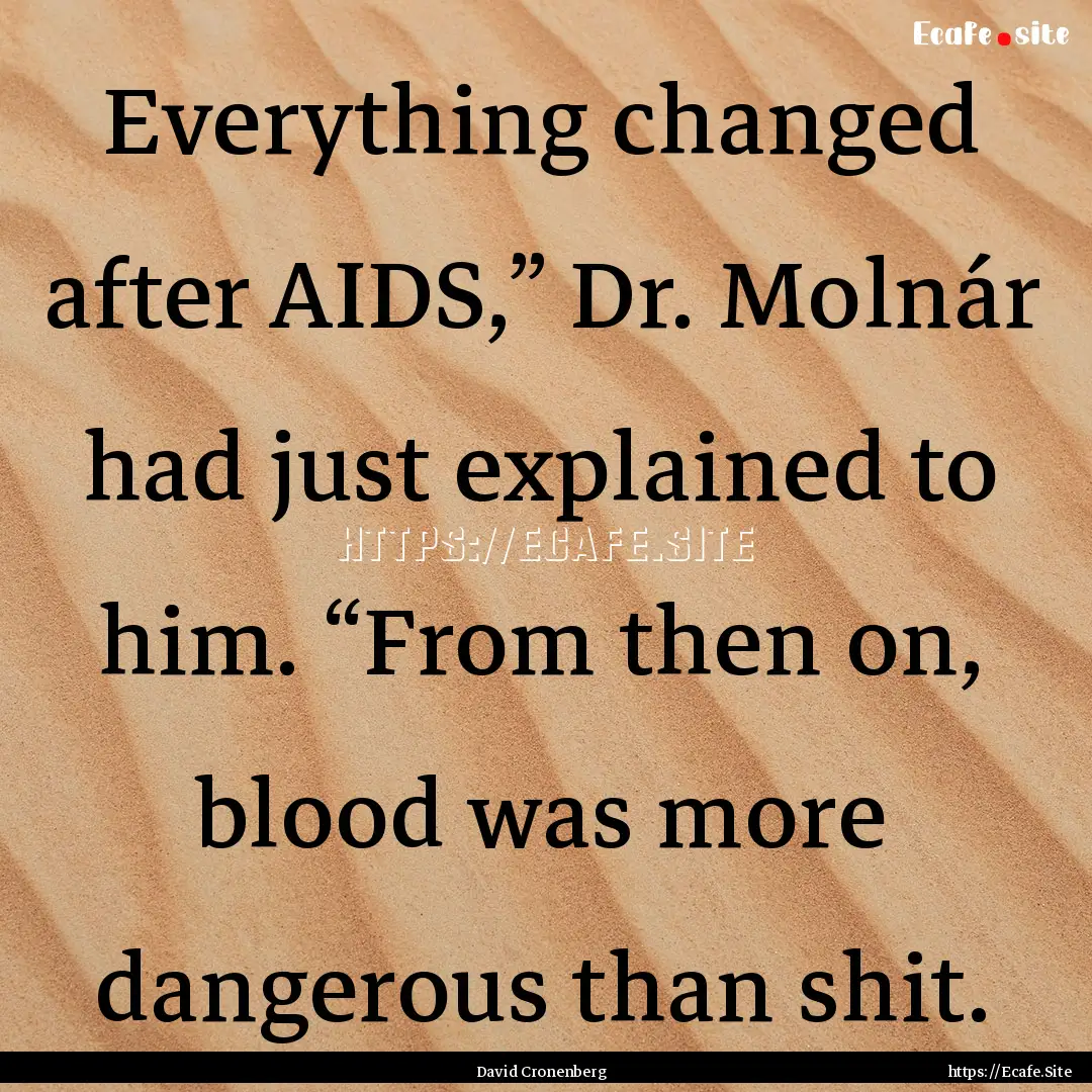 Everything changed after AIDS,” Dr. Molnár.... : Quote by David Cronenberg