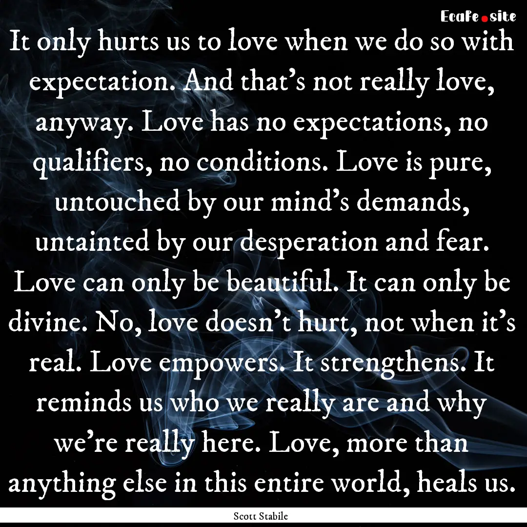 It only hurts us to love when we do so with.... : Quote by Scott Stabile