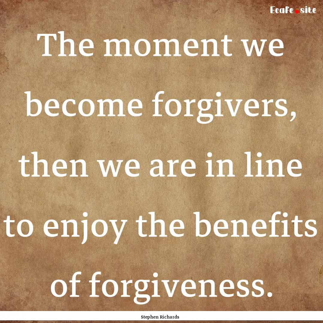 The moment we become forgivers, then we are.... : Quote by Stephen Richards