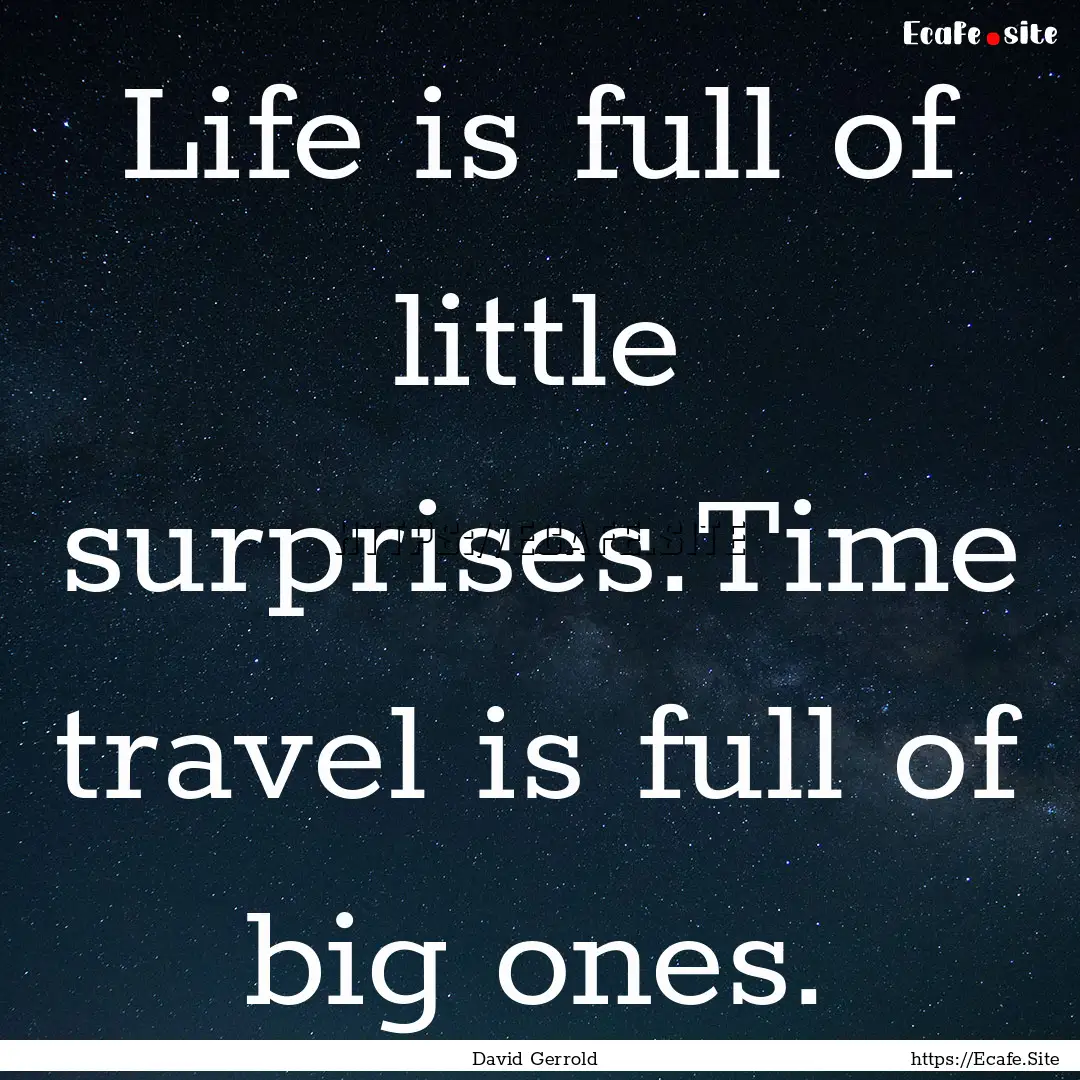 Life is full of little surprises.Time travel.... : Quote by David Gerrold