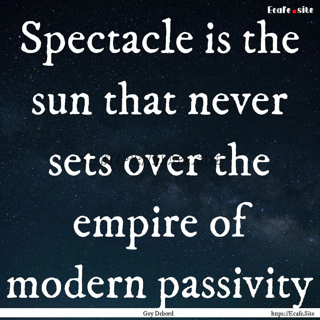 Spectacle is the sun that never sets over.... : Quote by Guy Debord