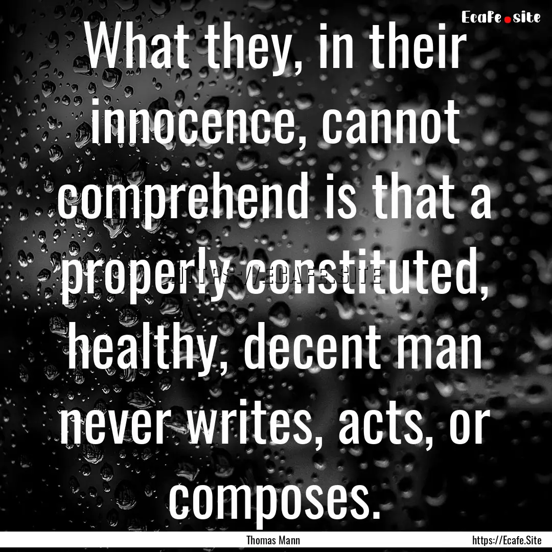 What they, in their innocence, cannot comprehend.... : Quote by Thomas Mann