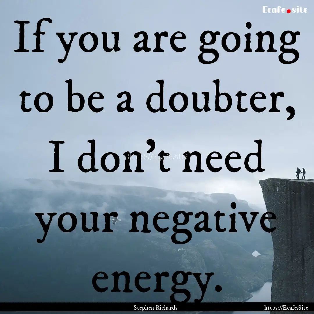 If you are going to be a doubter, I don't.... : Quote by Stephen Richards