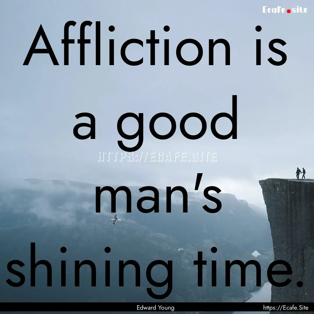 Affliction is a good man's shining time. : Quote by Edward Young