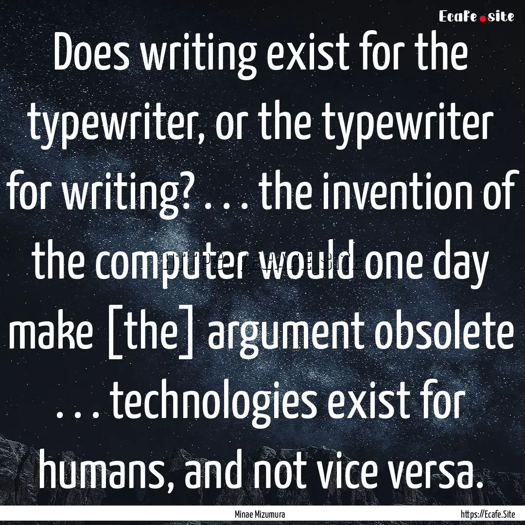 Does writing exist for the typewriter, or.... : Quote by Minae Mizumura