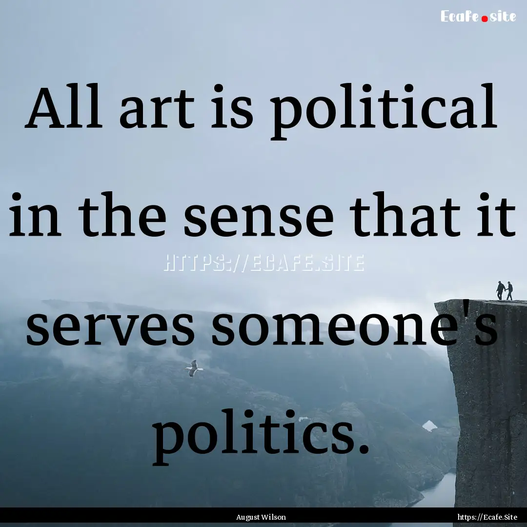 All art is political in the sense that it.... : Quote by August Wilson