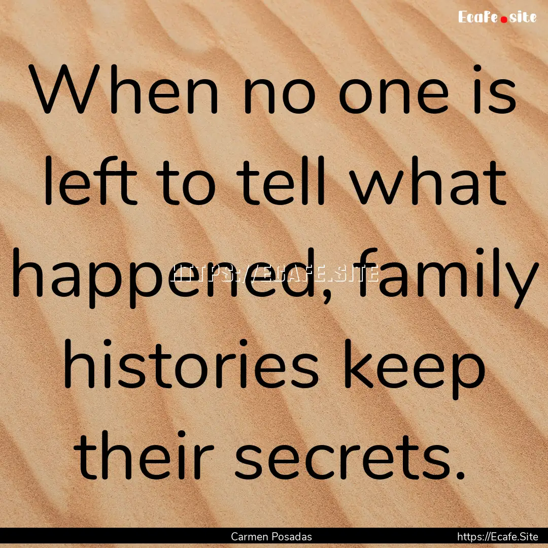 When no one is left to tell what happened,.... : Quote by Carmen Posadas