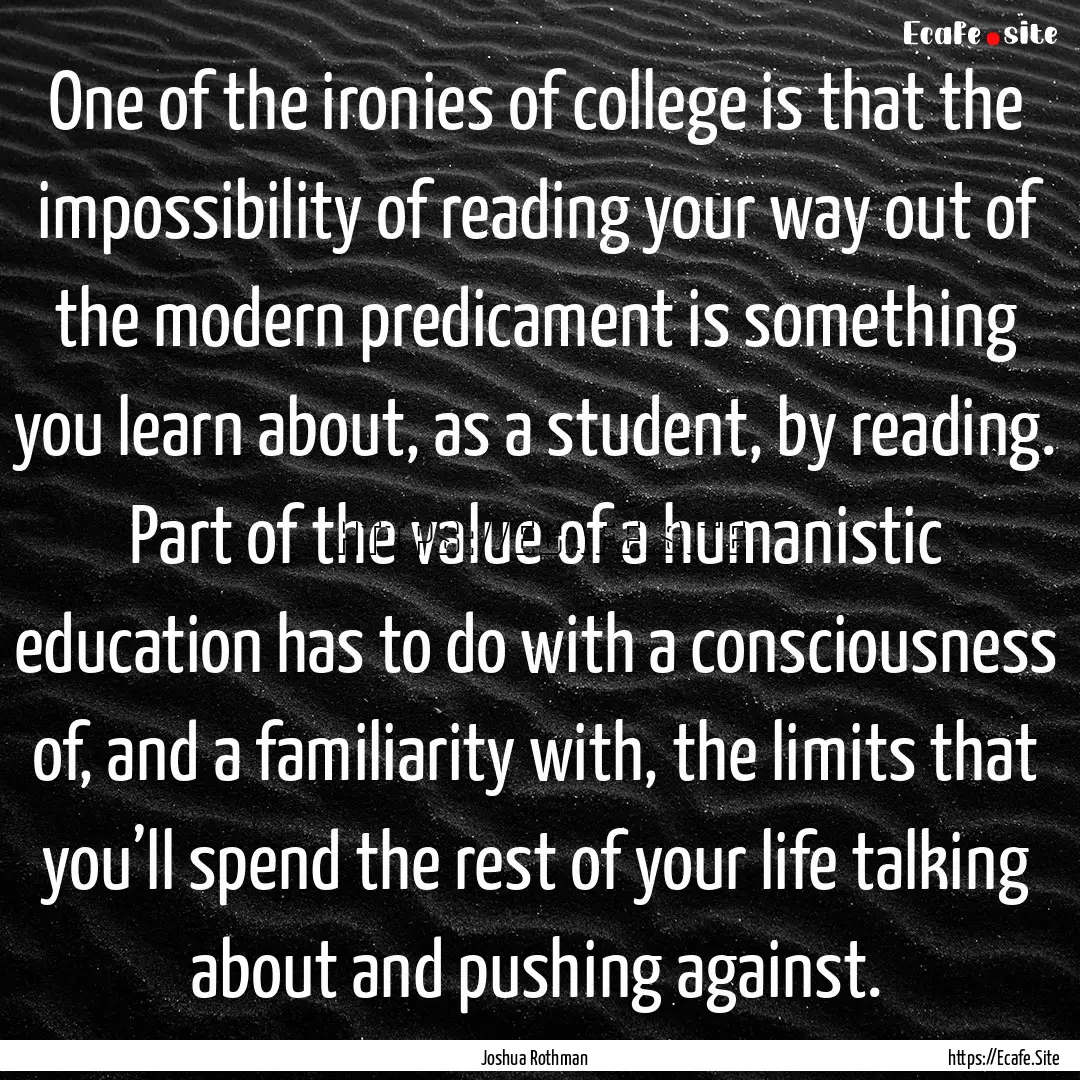 One of the ironies of college is that the.... : Quote by Joshua Rothman