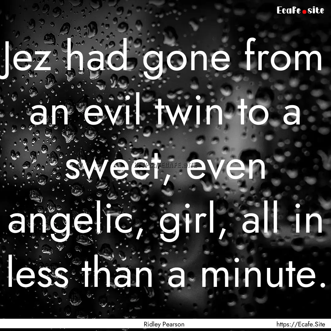 Jez had gone from an evil twin to a sweet,.... : Quote by Ridley Pearson