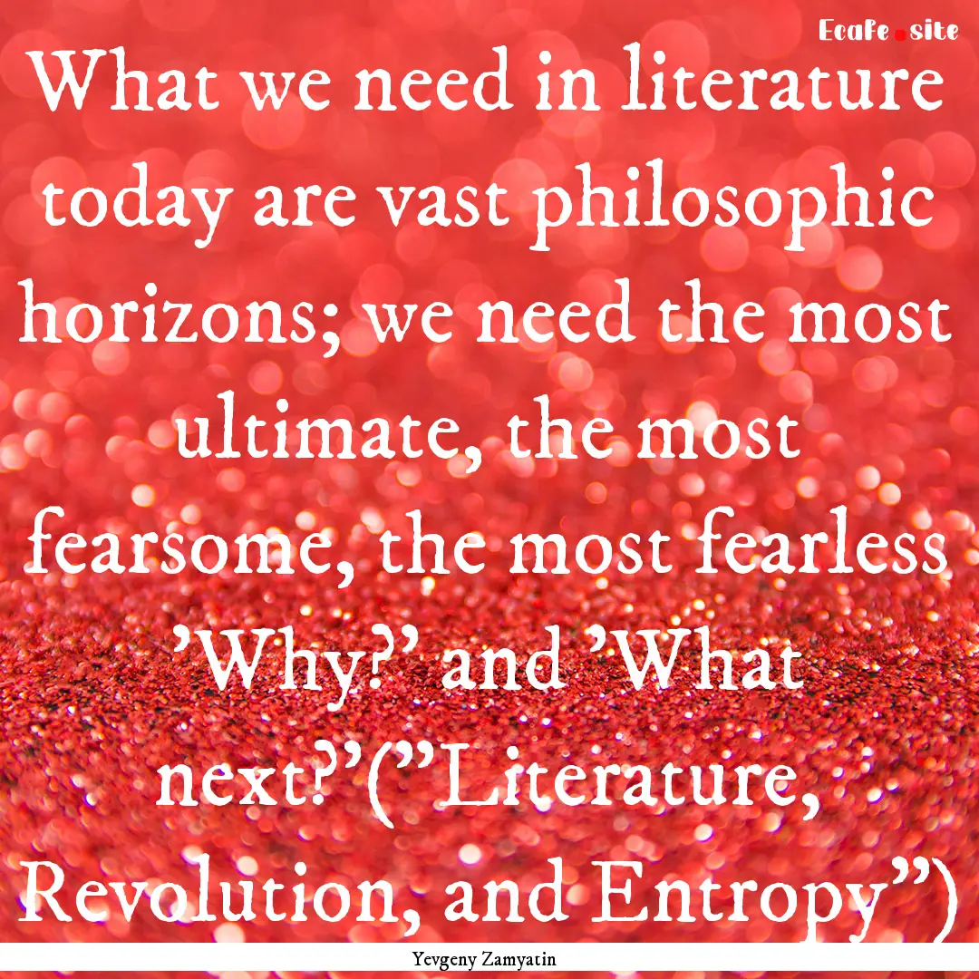 What we need in literature today are vast.... : Quote by Yevgeny Zamyatin