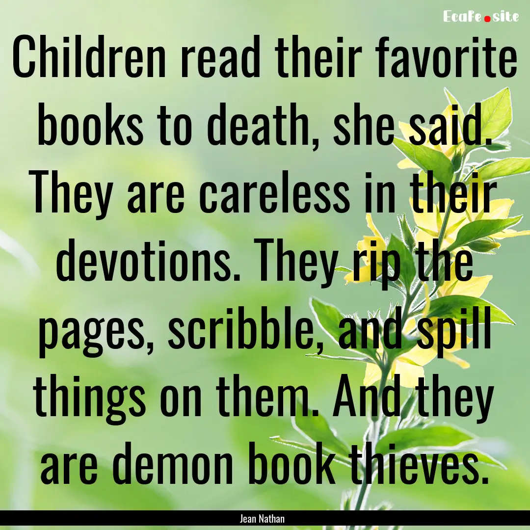 Children read their favorite books to death,.... : Quote by Jean Nathan